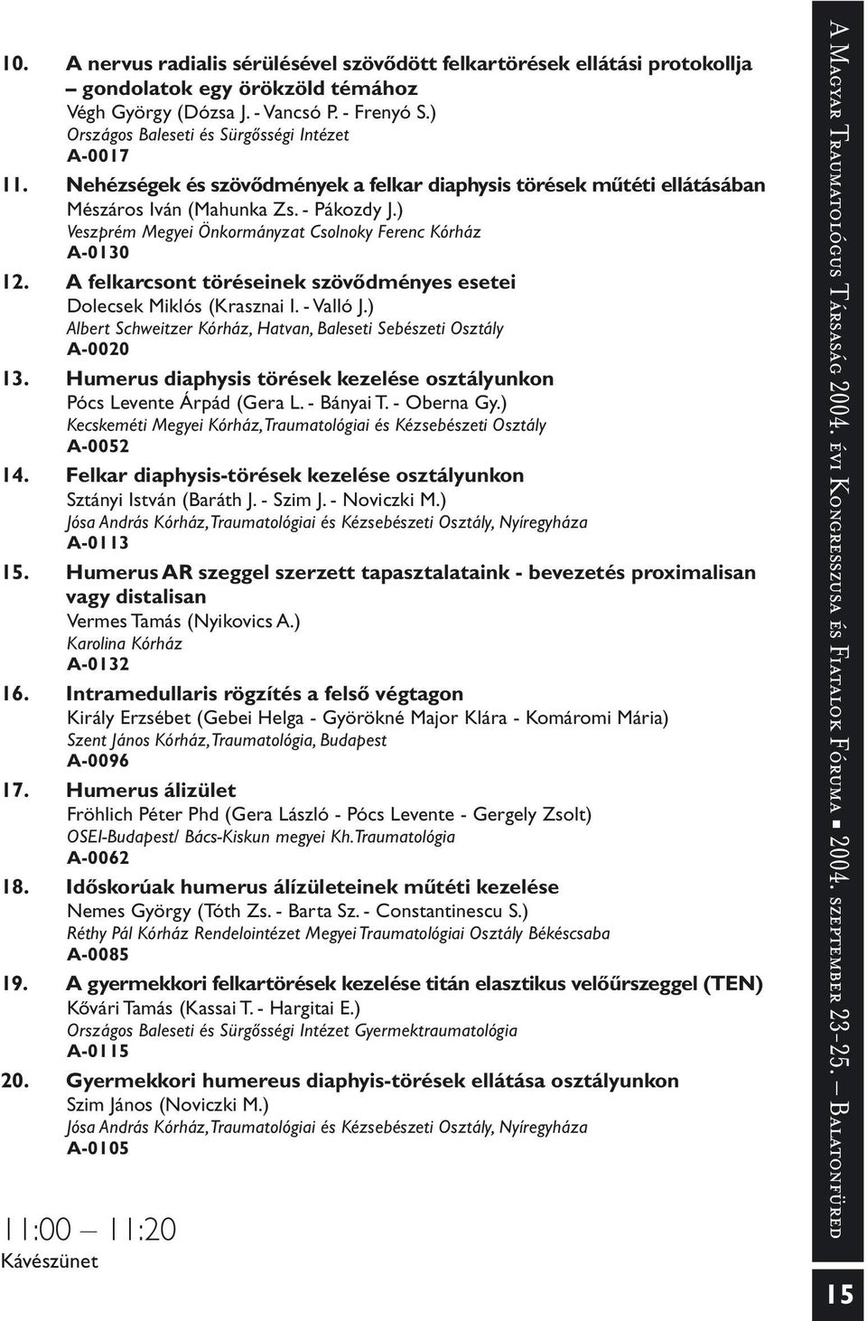 ) Veszprém Megyei Önkormányzat Csolnoky Ferenc Kórház A-0130 12. A felkarcsont töréseinek szövõdményes esetei Dolecsek Miklós (Krasznai I. - Valló J.