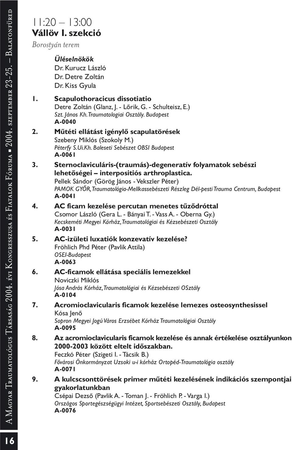 Mûtéti ellátást igénylõ scapulatörések Szebeny Miklós (Szokoly M.) Péterfy S.Ui.Kh. Baleseti Sebészet OBSI Budapest A-0061 3.