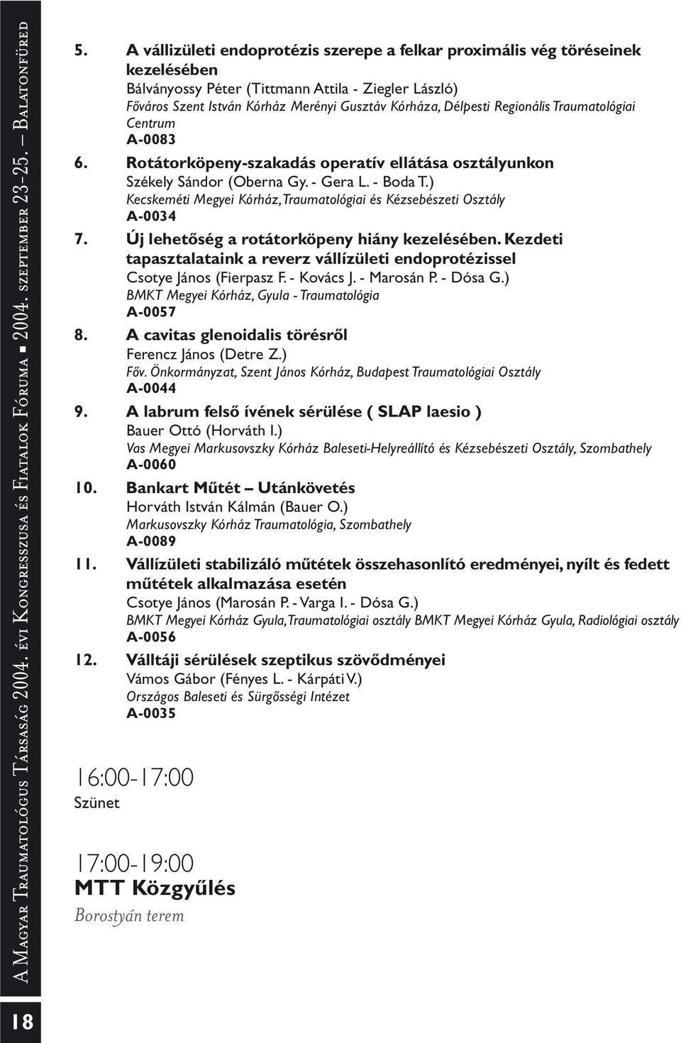 Regionális Traumatológiai Centrum A-0083 6. Rotátorköpeny-szakadás operatív ellátása osztályunkon Székely Sándor (Oberna Gy. - Gera L. - Boda T.