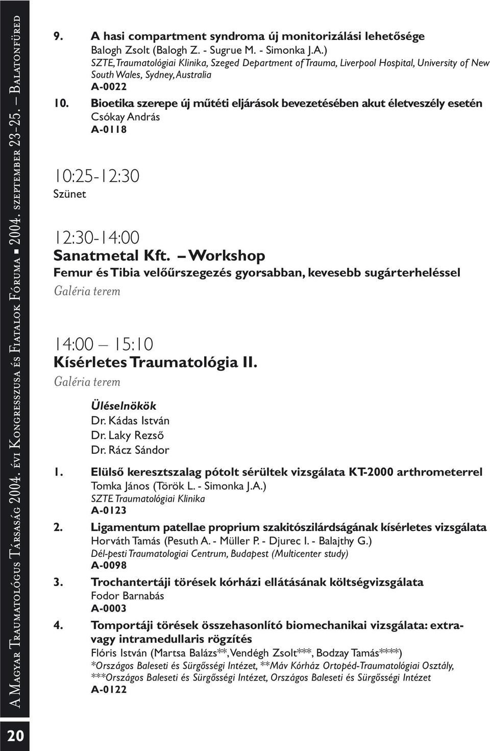 Bioetika szerepe új mûtéti eljárások bevezetésében akut életveszély esetén Csókay András A-0118 10:25-12:30 Szünet 12:30-14:00 Sanatmetal Kft.