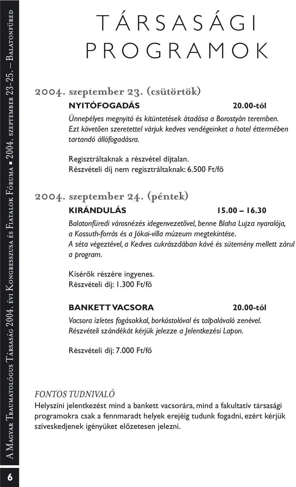 Regisztráltaknak a részvétel díjtalan. Részvételi díj nem regisztráltaknak: 6.500 Ft/fô 2004. szeptember 24. (péntek) KIRÁNDULÁS 15.00 16.