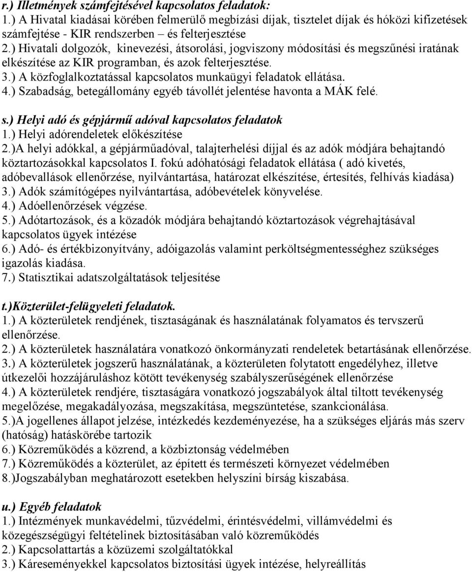 ) A közfoglalkoztatással kapcsolatos munkaügyi feladatok ellátása. 4.) Szabadság, betegállomány egyéb távollét jelentése havonta a MÁK felé. s.) Helyi adó és gépjármű adóval kapcsolatos feladatok 1.