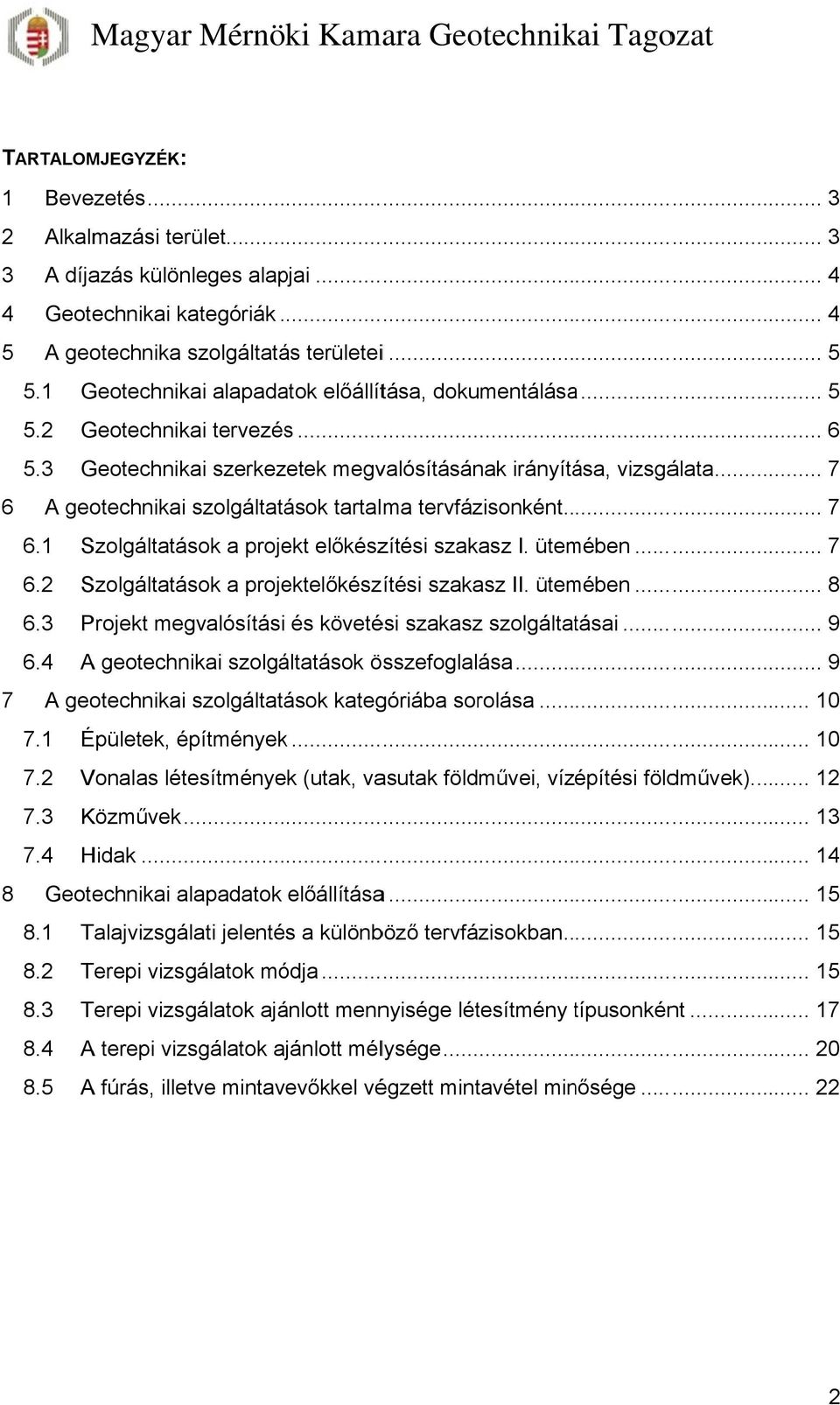 ..... 7 6 A geotechnikai szolgáltatások tartalma tervfázisonként... 7 6.1 Szolgáltatások a projekt előkészítési szakasz I. ütemében... 7 6. Szolgáltatások a projektelőkészítési szakasz II. ütemében... 8 6.