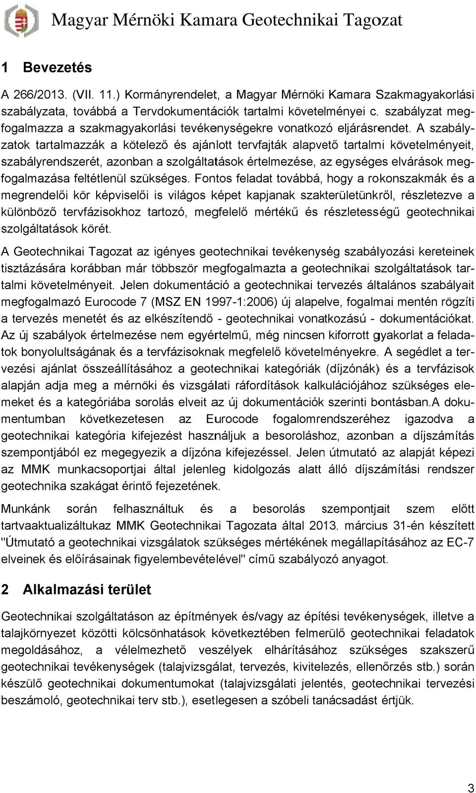 A szabály- zatok tartalmazzák a kötelező és ajánlott tervfajták alapvető tartalmi követelményeit, szabályrendszerét, azonban a szolgáltatások értelmezése, az a egységes elvárások meg- és a