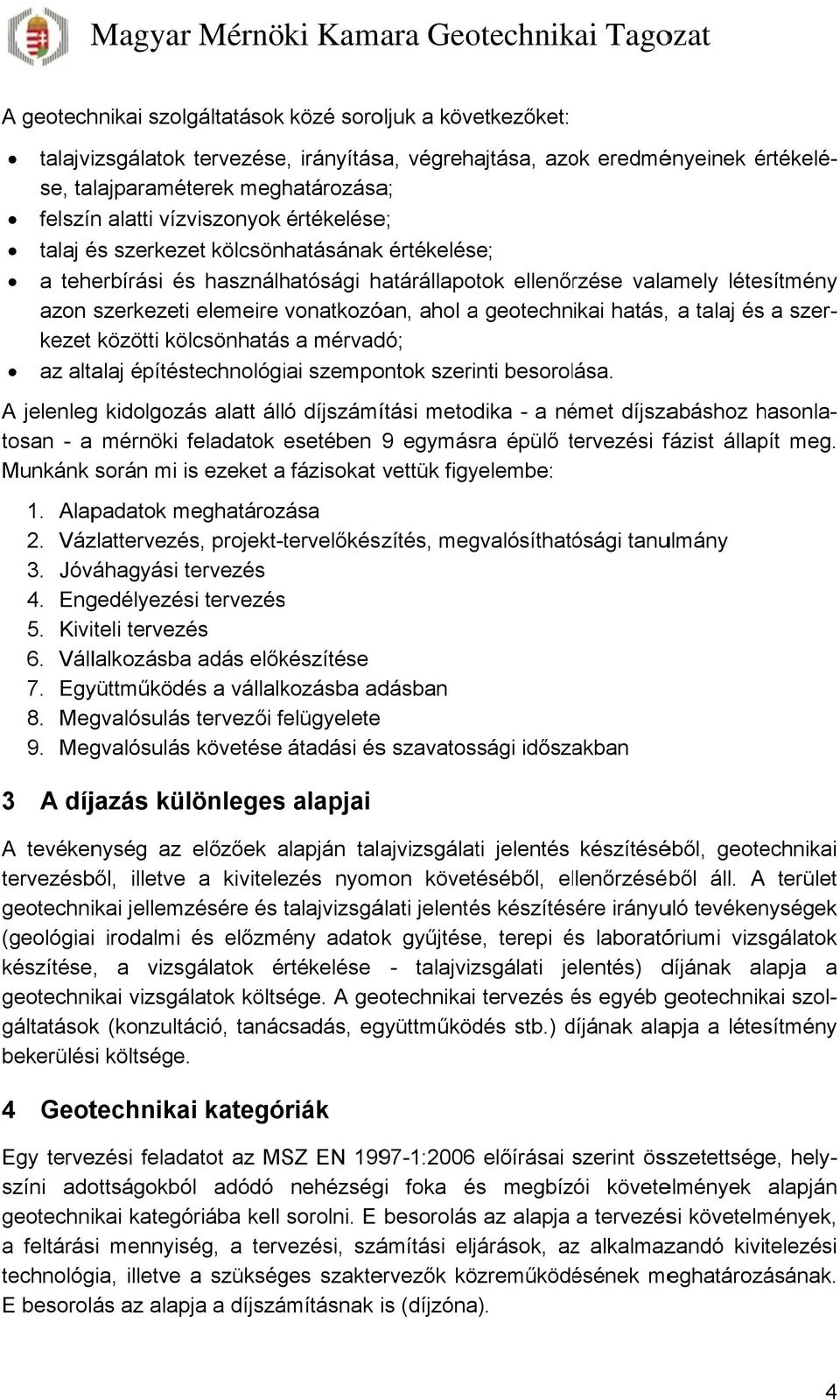 szerkezeti elemeire vonatkozóan, ahol a geotechnikai hatás,, a talaj és a szer- kezet közötti kölcsönhatáss a mérvadó; az altalaj építéstechnológiai szempontok szerinti besorolása.