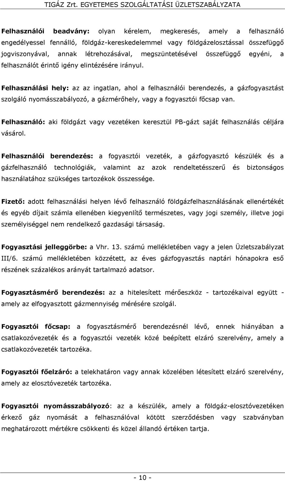 Felhasználási hely: az az ingatlan, ahol a felhasználói berendezés, a gázfogyasztást szolgáló nyomásszabályozó, a gázmérőhely, vagy a fogyasztói főcsap van.