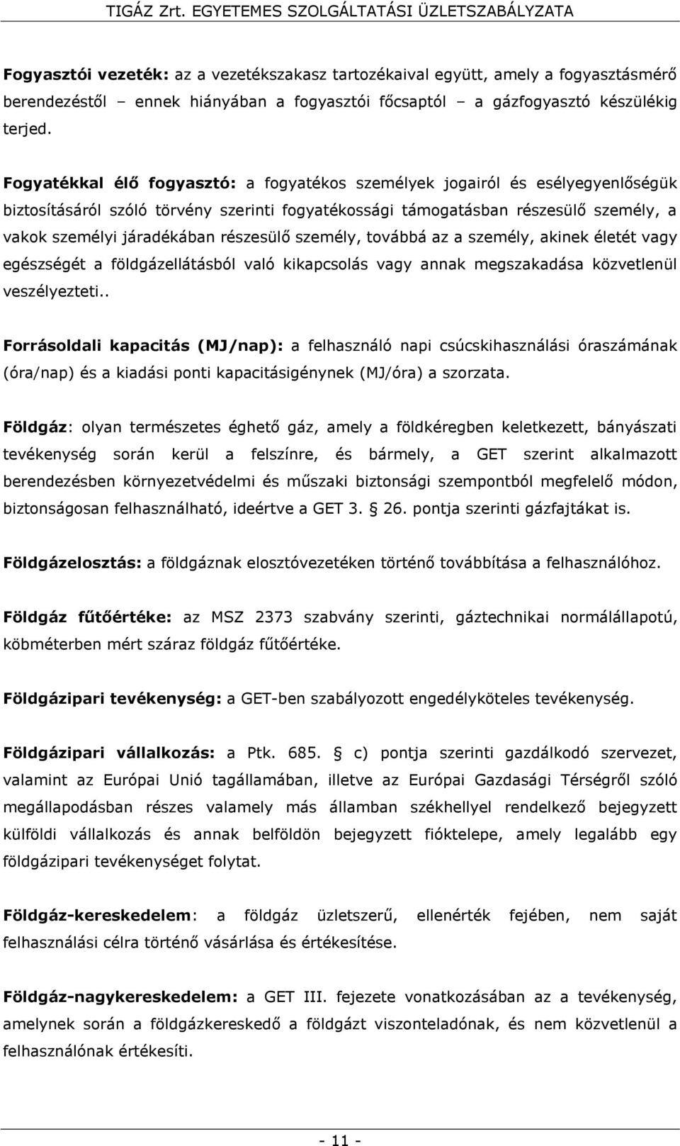részesülő személy, továbbá az a személy, akinek életét vagy egészségét a földgázellátásból való kikapcsolás vagy annak megszakadása közvetlenül veszélyezteti.