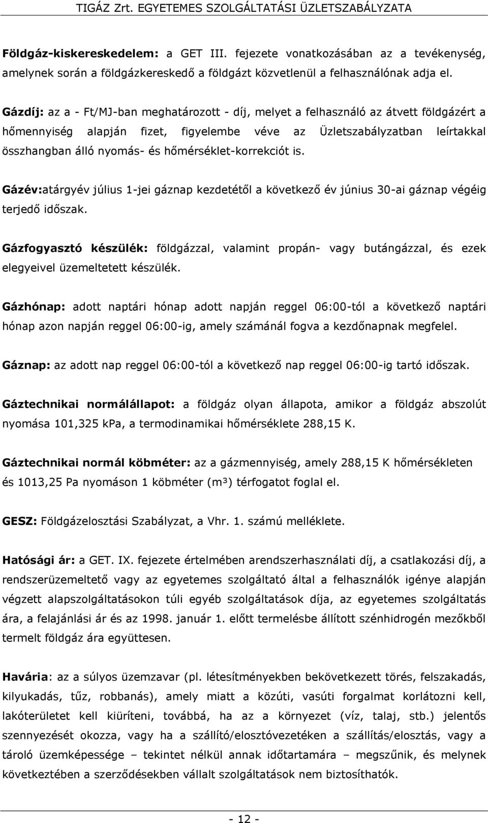 hőmérséklet-korrekciót is. Gázév:atárgyév július 1-jei gáznap kezdetétől a következő év június 30-ai gáznap végéig terjedő időszak.