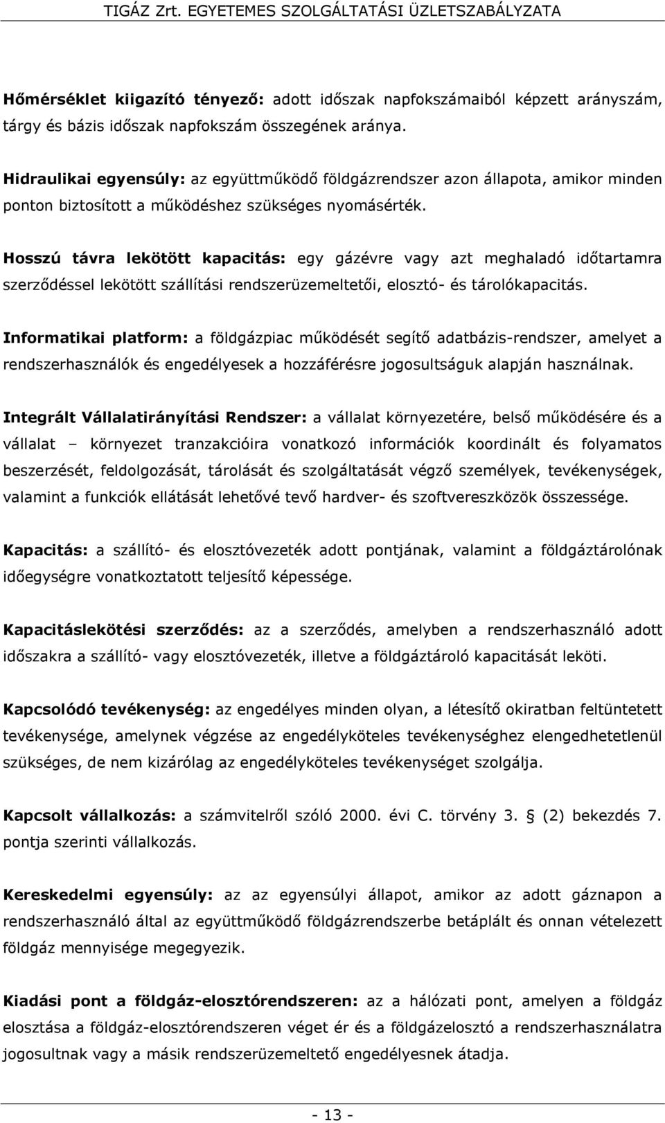 Hosszú távra lekötött kapacitás: egy gázévre vagy azt meghaladó időtartamra szerződéssel lekötött szállítási rendszerüzemeltetői, elosztó- és tárolókapacitás.