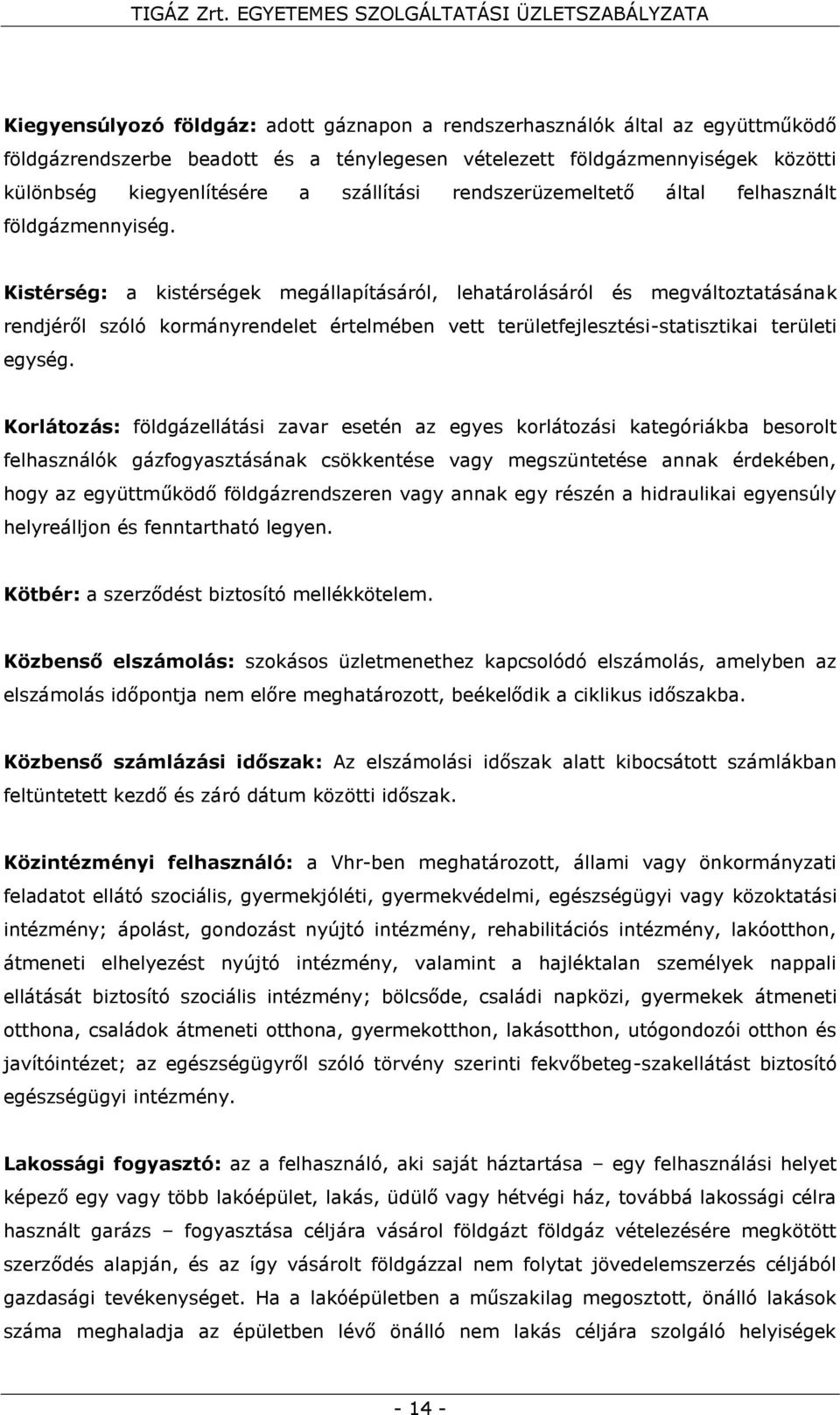 Kistérség: a kistérségek megállapításáról, lehatárolásáról és megváltoztatásának rendjéről szóló kormányrendelet értelmében vett területfejlesztési-statisztikai területi egység.