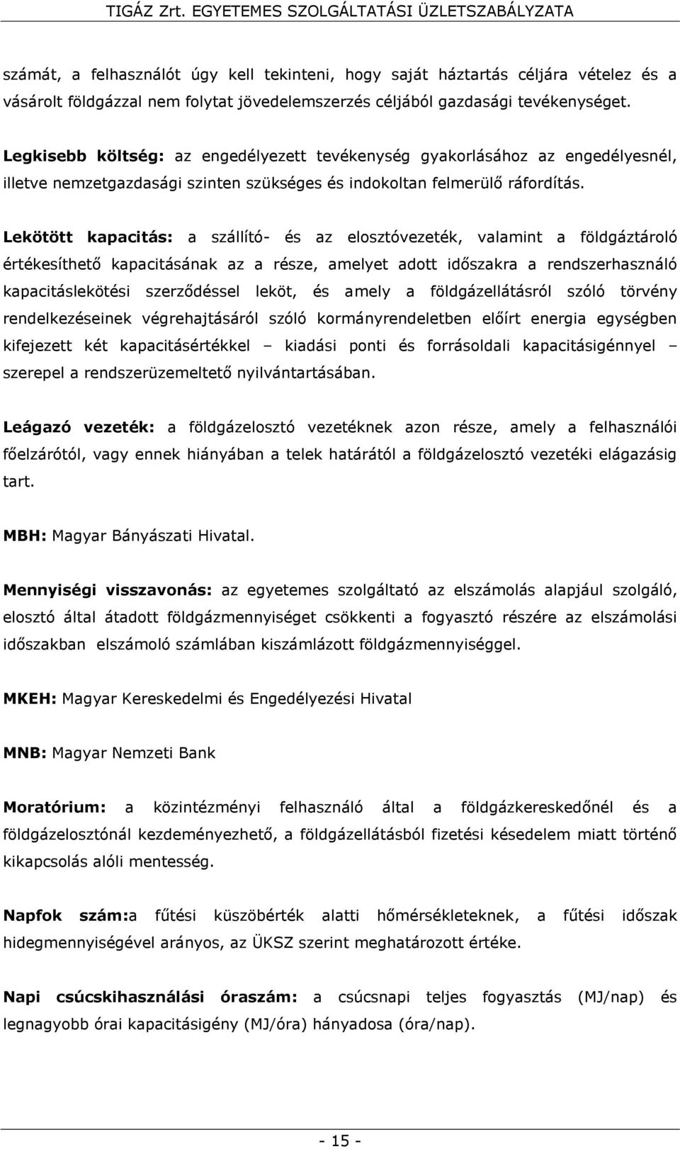 Lekötött kapacitás: a szállító- és az elosztóvezeték, valamint a földgáztároló értékesíthető kapacitásának az a része, amelyet adott időszakra a rendszerhasználó kapacitáslekötési szerződéssel leköt,