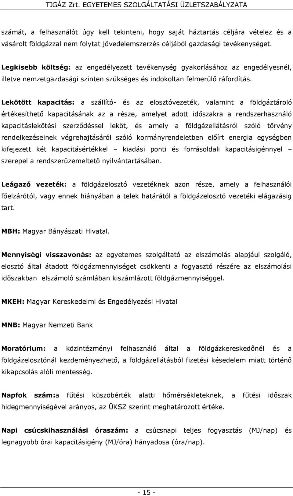 Lekötött kapacitás: a szállító- és az elosztóvezeték, valamint a földgáztároló értékesíthető kapacitásának az a része, amelyet adott időszakra a rendszerhasználó kapacitáslekötési szerződéssel leköt,