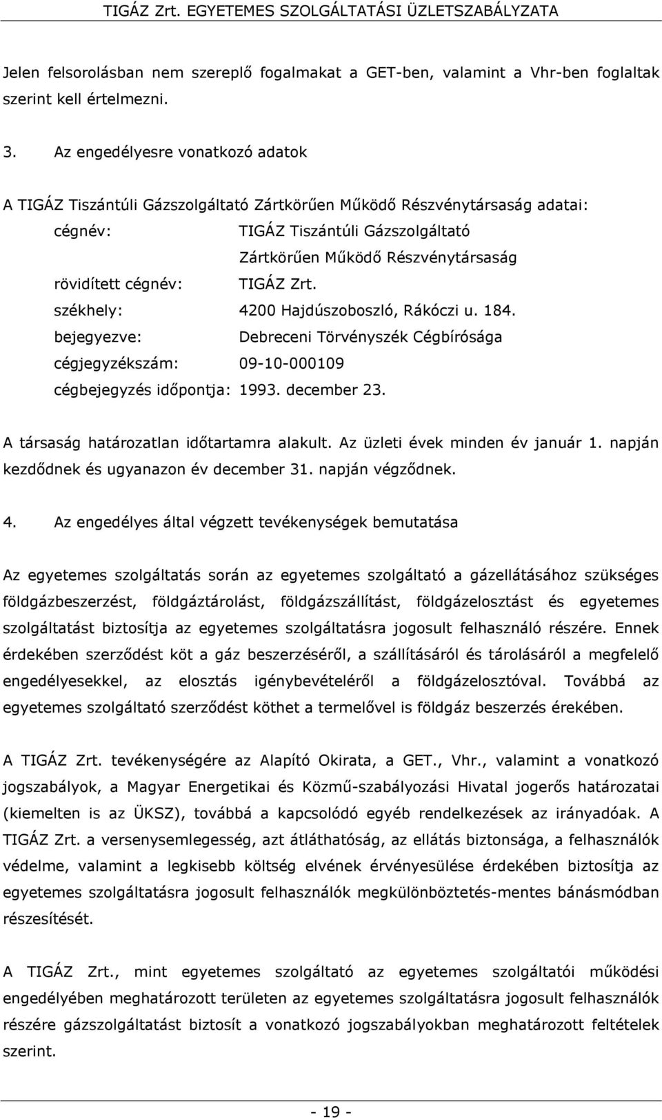 cégnév: TIGÁZ Zrt. székhely: 4200 Hajdúszoboszló, Rákóczi u. 184. bejegyezve: Debreceni Törvényszék Cégbírósága cégjegyzékszám: 09-10-000109 cégbejegyzés időpontja: 1993. december 23.