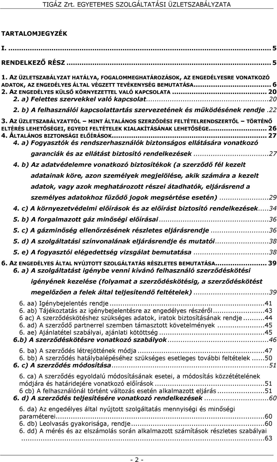 AZ ÜZLETSZABÁLYZATTÓL MINT ÁLTALÁNOS SZERZŐDÉSI FELTÉTELRENDSZERTŐL TÖRTÉNŐ ELTÉRÉS LEHETŐSÉGEI, EGYEDI FELTÉTELEK KIALAKÍTÁSÁNAK LEHETŐSÉGE... 26 4. ÁLTALÁNOS BIZTONSÁGI ELŐÍRÁSOK... 27 4.