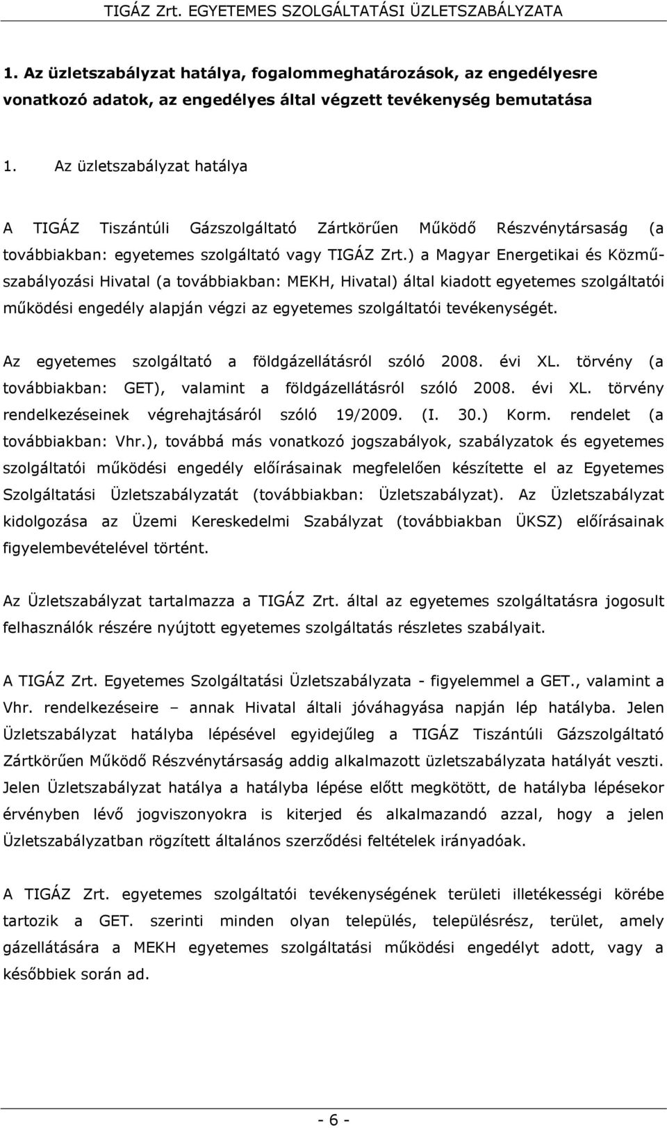 ) a Magyar Energetikai és Közműszabályozási Hivatal (a továbbiakban: MEKH, Hivatal) által kiadott egyetemes szolgáltatói működési engedély alapján végzi az egyetemes szolgáltatói tevékenységét.