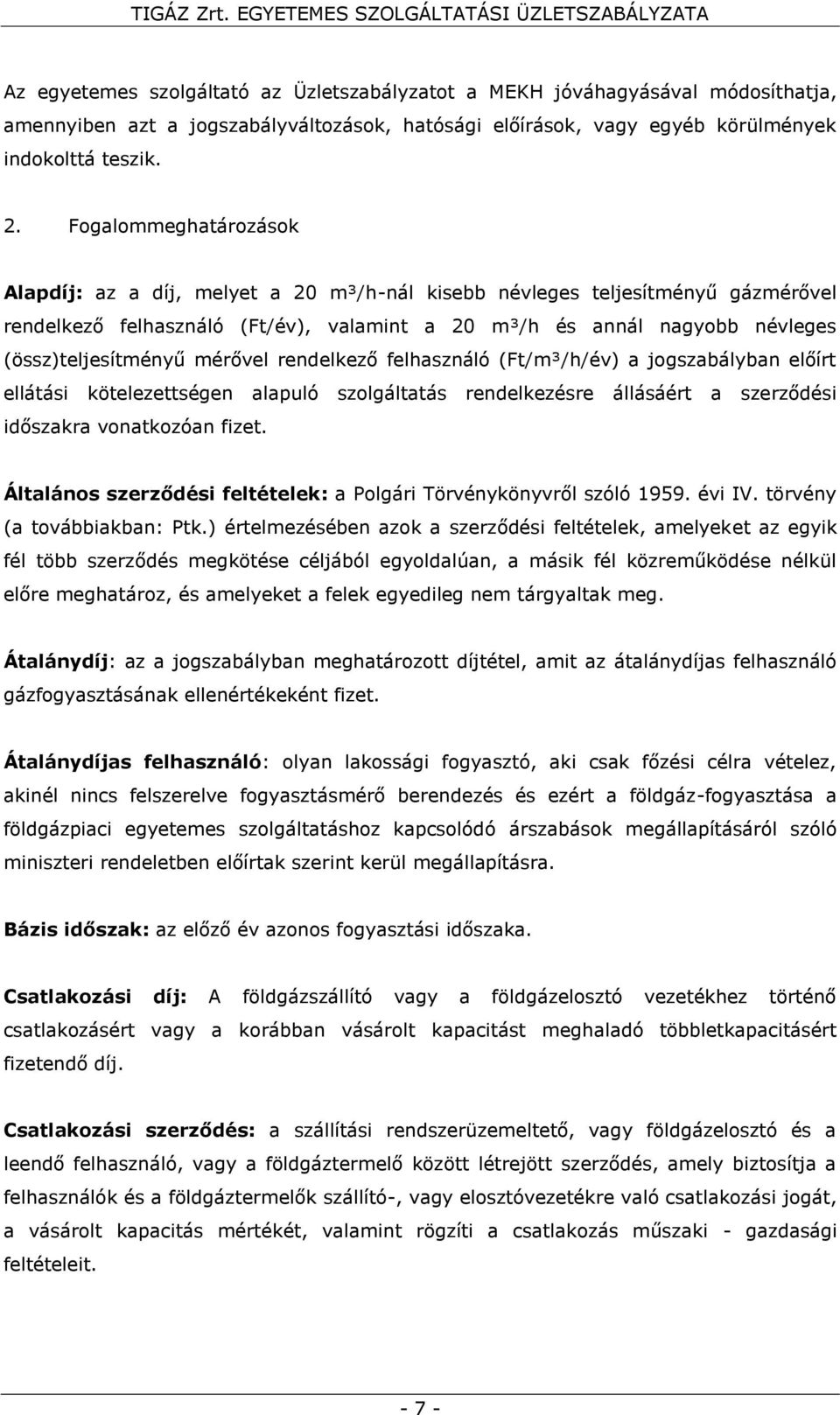 mérővel rendelkező felhasználó (Ft/m³/h/év) a jogszabályban előírt ellátási kötelezettségen alapuló szolgáltatás rendelkezésre állásáért a szerződési időszakra vonatkozóan fizet.