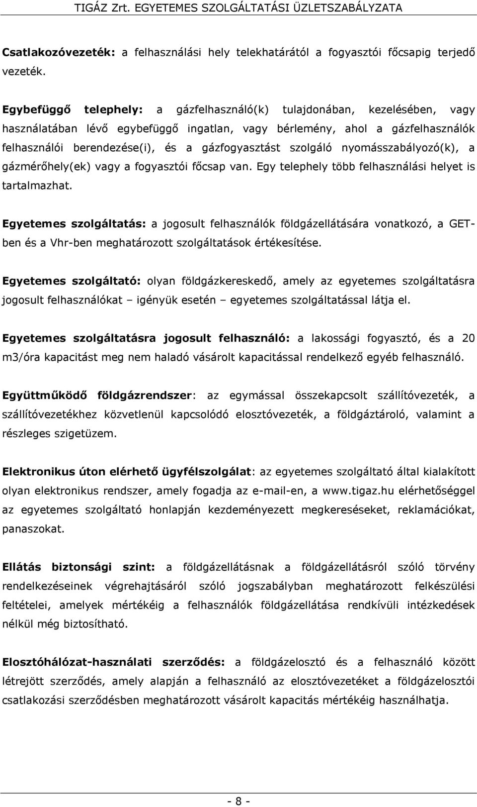 gázfogyasztást szolgáló nyomásszabályozó(k), a gázmérőhely(ek) vagy a fogyasztói főcsap van. Egy telephely több felhasználási helyet is tartalmazhat.