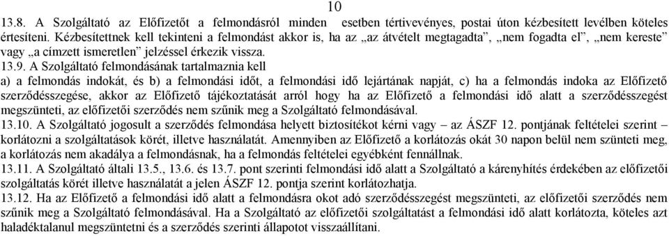 A Szolgáltató felmondásának tartalmaznia kell a) a felmondás indokát, és b) a felmondási időt, a felmondási idő lejártának napját, c) ha a felmondás indoka az Előfizető szerződésszegése, akkor az