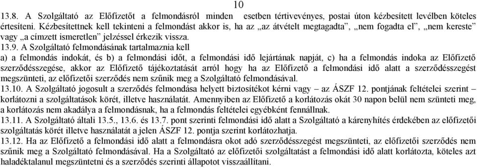 A Szolgáltató felmondásának tartalmaznia kell a) a felmondás indokát, és b) a felmondási időt, a felmondási idő lejártának napját, c) ha a felmondás indoka az Előfizető szerződésszegése, akkor az