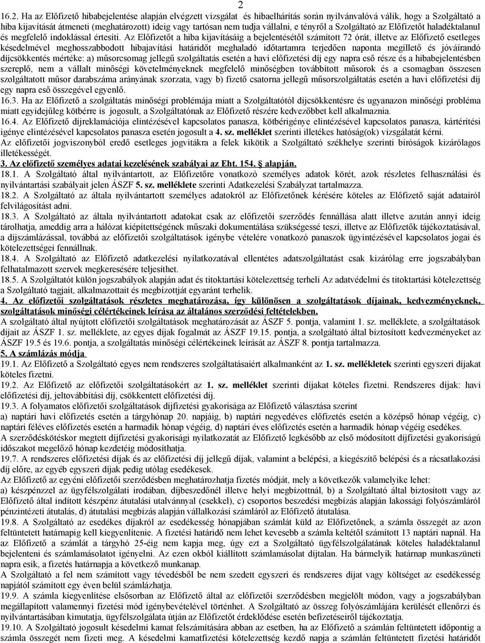 Az Előfizetőt a hiba kijavításáig a bejelentésétől számított 72 órát, illetve az Előfizető esetleges késedelmével meghosszabbodott hibajavítási határidőt meghaladó időtartamra terjedően naponta