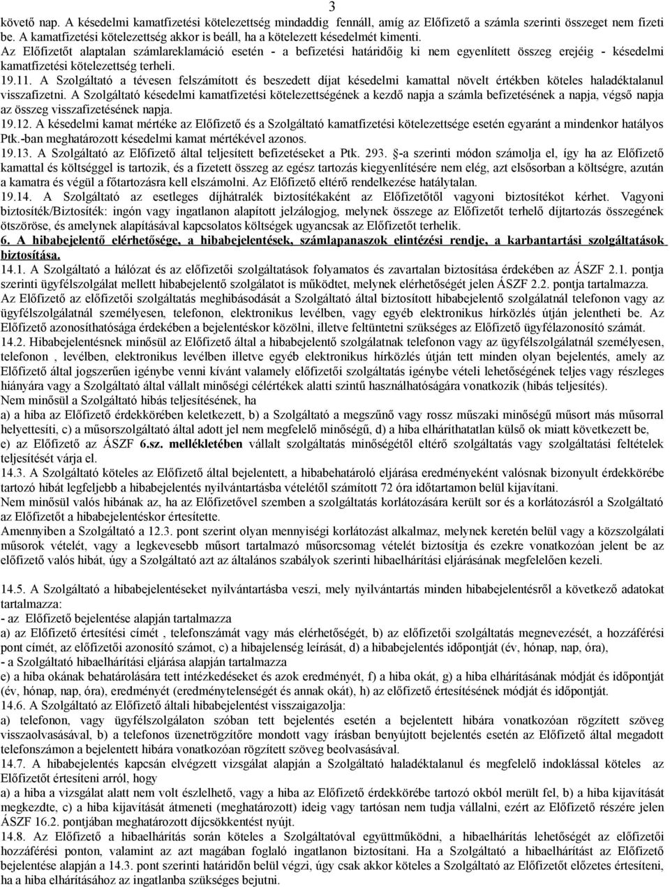 Az Előfizetőt alaptalan számlareklamáció esetén - a befizetési határidőig ki nem egyenlített összeg erejéig - késedelmi kamatfizetési kötelezettség terheli. 19.11.