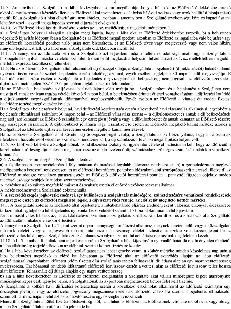 hálózati szakasz vagy azok beállítási hibája miatt) merült fel, a Szolgáltató a hiba elhárítására nem köteles, azonban amennyiben a Szolgáltató tevékenységi köre és kapacitása azt lehetővé teszi