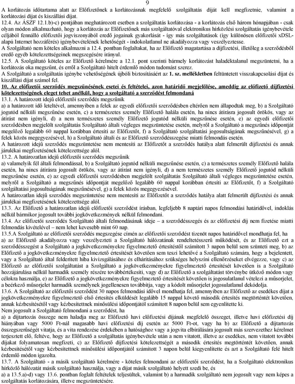 .1.b)-c) pontjában meghatározott esetben a szolgáltatás korlátozása - a korlátozás első három hónapjában - csak olyan módon alkalmazható, hogy a korlátozás az Előfizetőnek más szolgáltatóval