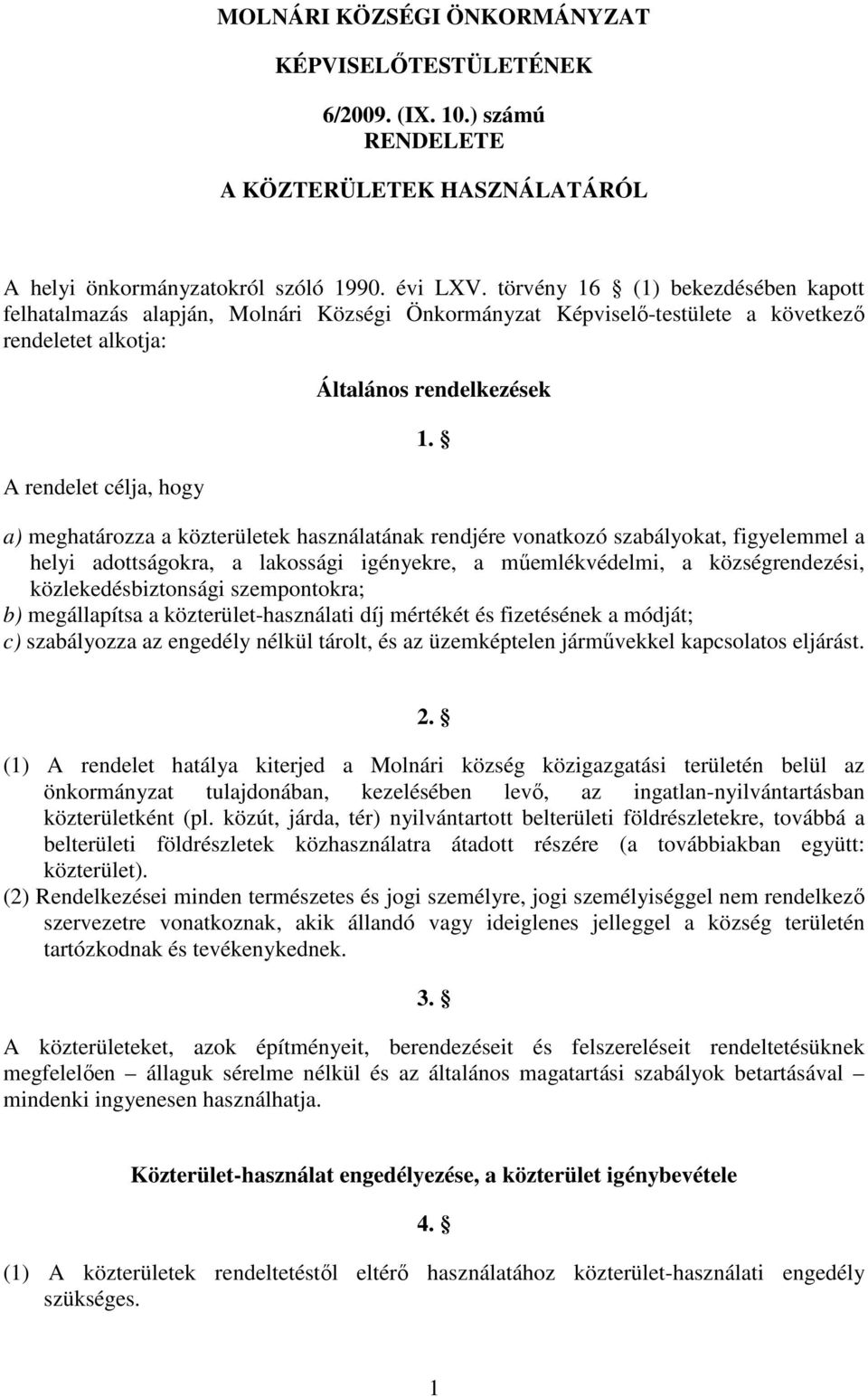 a) meghatározza a közterületek használatának rendjére vonatkozó szabályokat, figyelemmel a helyi adottságokra, a lakossági igényekre, a műemlékvédelmi, a községrendezési, közlekedésbiztonsági