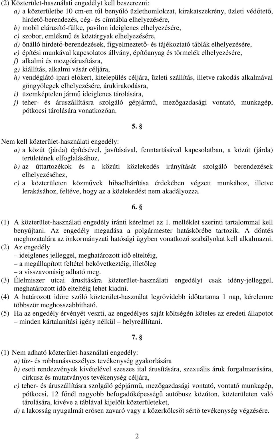 munkával kapcsolatos állvány, építőanyag és törmelék elhelyezésére, f) alkalmi és mozgóárusításra, g) kiállítás, alkalmi vásár céljára, h) vendéglátó-ipari előkert, kitelepülés céljára, üzleti