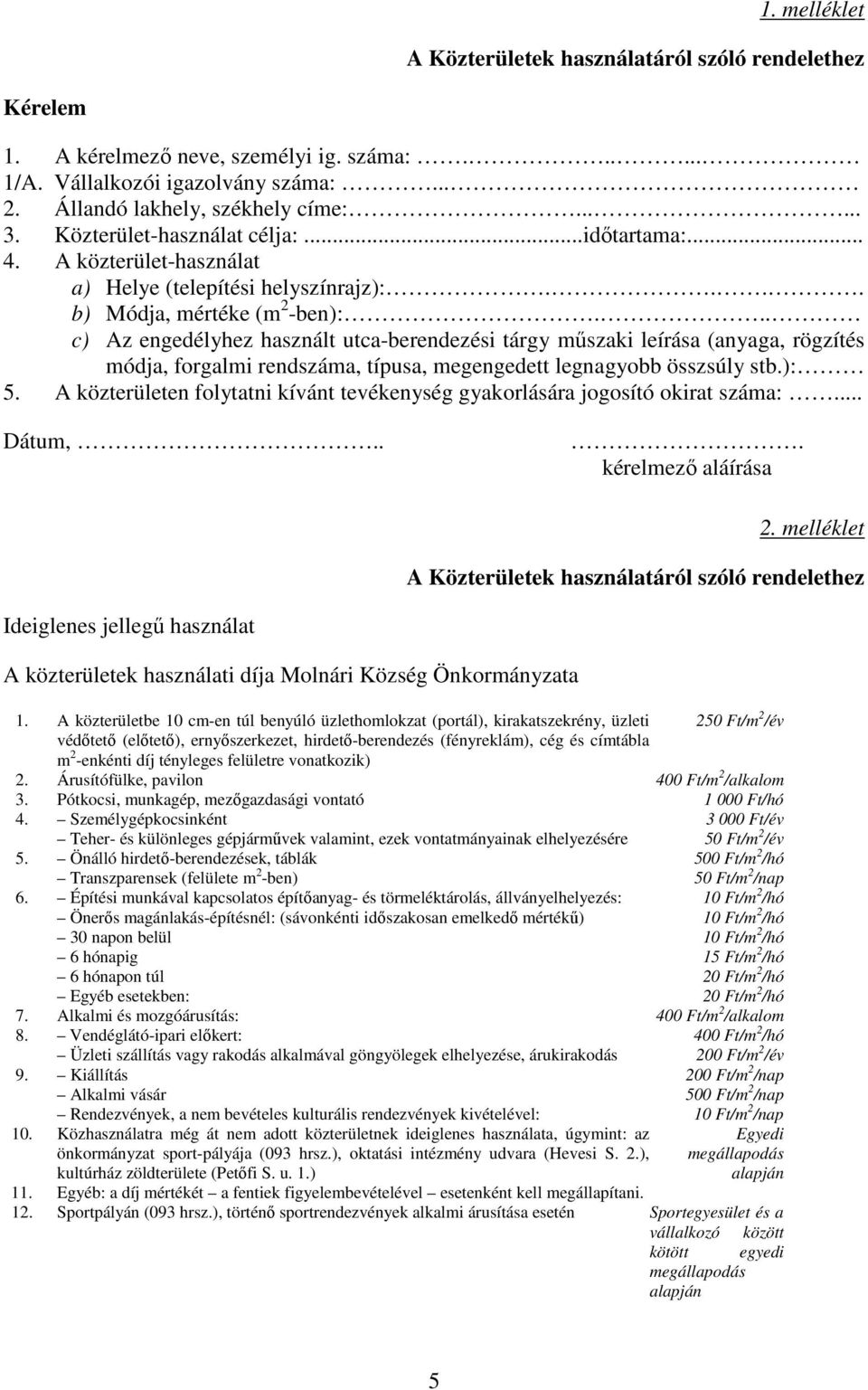 .. c) Az engedélyhez használt utca-berendezési tárgy műszaki leírása (anyaga, rögzítés módja, forgalmi rendszáma, típusa, megengedett legnagyobb összsúly stb.): 5.