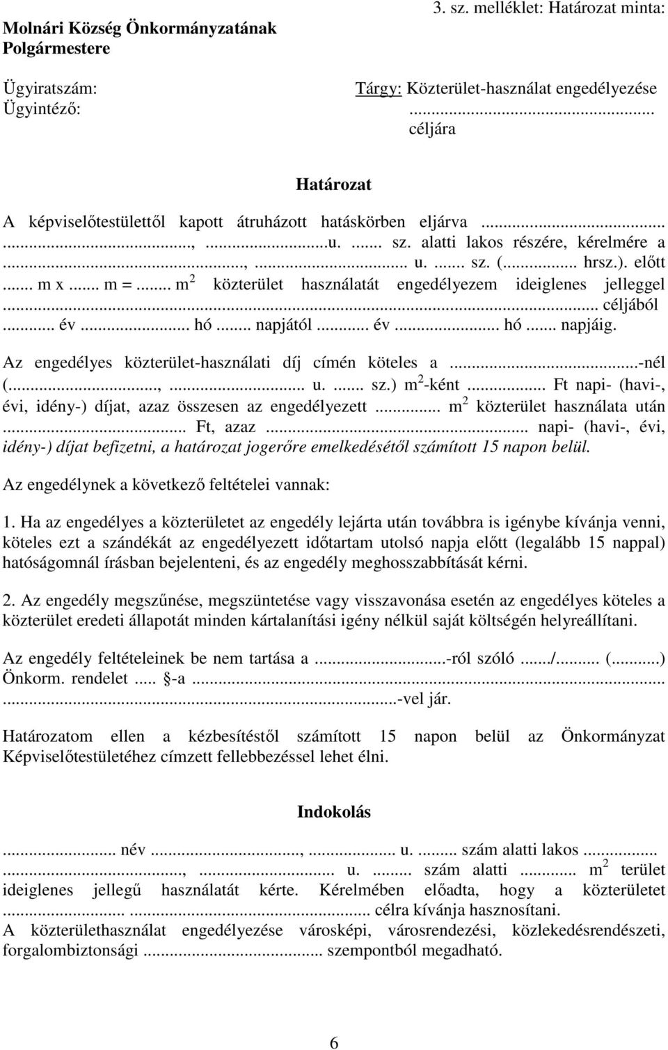 .. m 2 közterület használatát engedélyezem ideiglenes jelleggel... céljából... év... hó... napjától... év... hó... napjáig. Az engedélyes közterület-használati díj címén köteles a...-nél (...,... u.