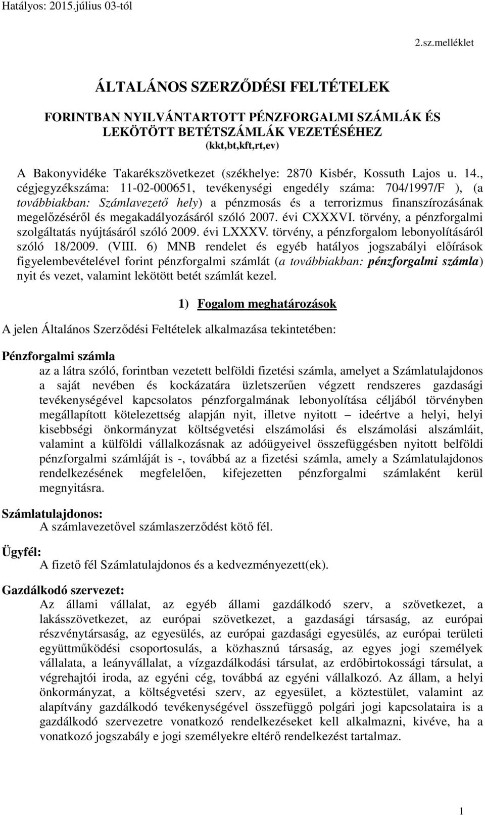 , cégjegyzékszáma: 11-02-000651, tevékenységi engedély száma: 704/1997/F ), (a továbbiakban: Számlavezető hely) a pénzmosás és a terrorizmus finanszírozásának megelőzéséről és megakadályozásáról