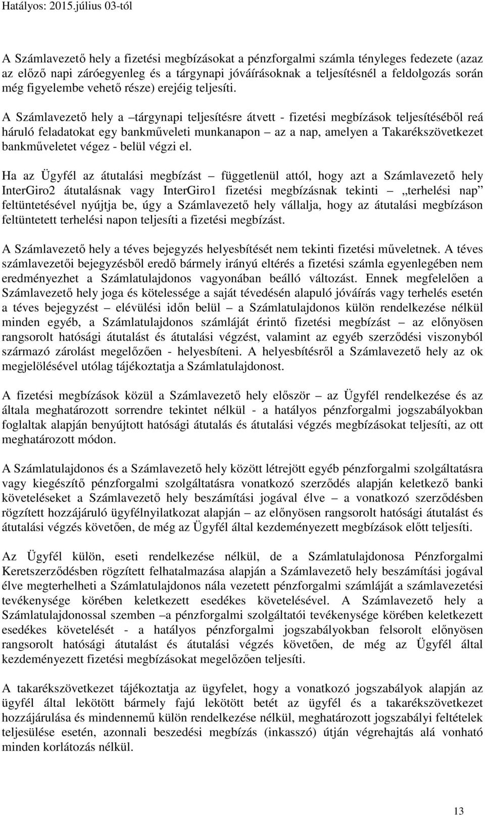 A Számlavezető hely a tárgynapi teljesítésre átvett - fizetési megbízások teljesítéséből reá háruló feladatokat egy bankműveleti munkanapon az a nap, amelyen a Takarékszövetkezet bankműveletet végez