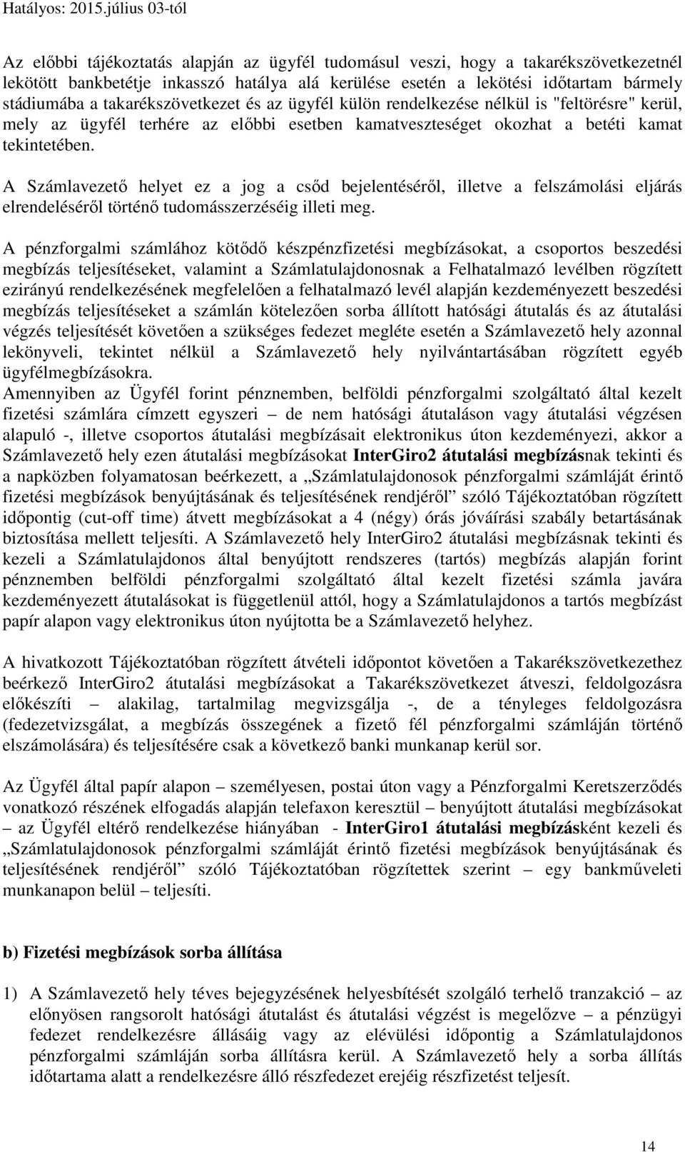 A Számlavezető helyet ez a jog a csőd bejelentéséről, illetve a felszámolási eljárás elrendeléséről történő tudomásszerzéséig illeti meg.