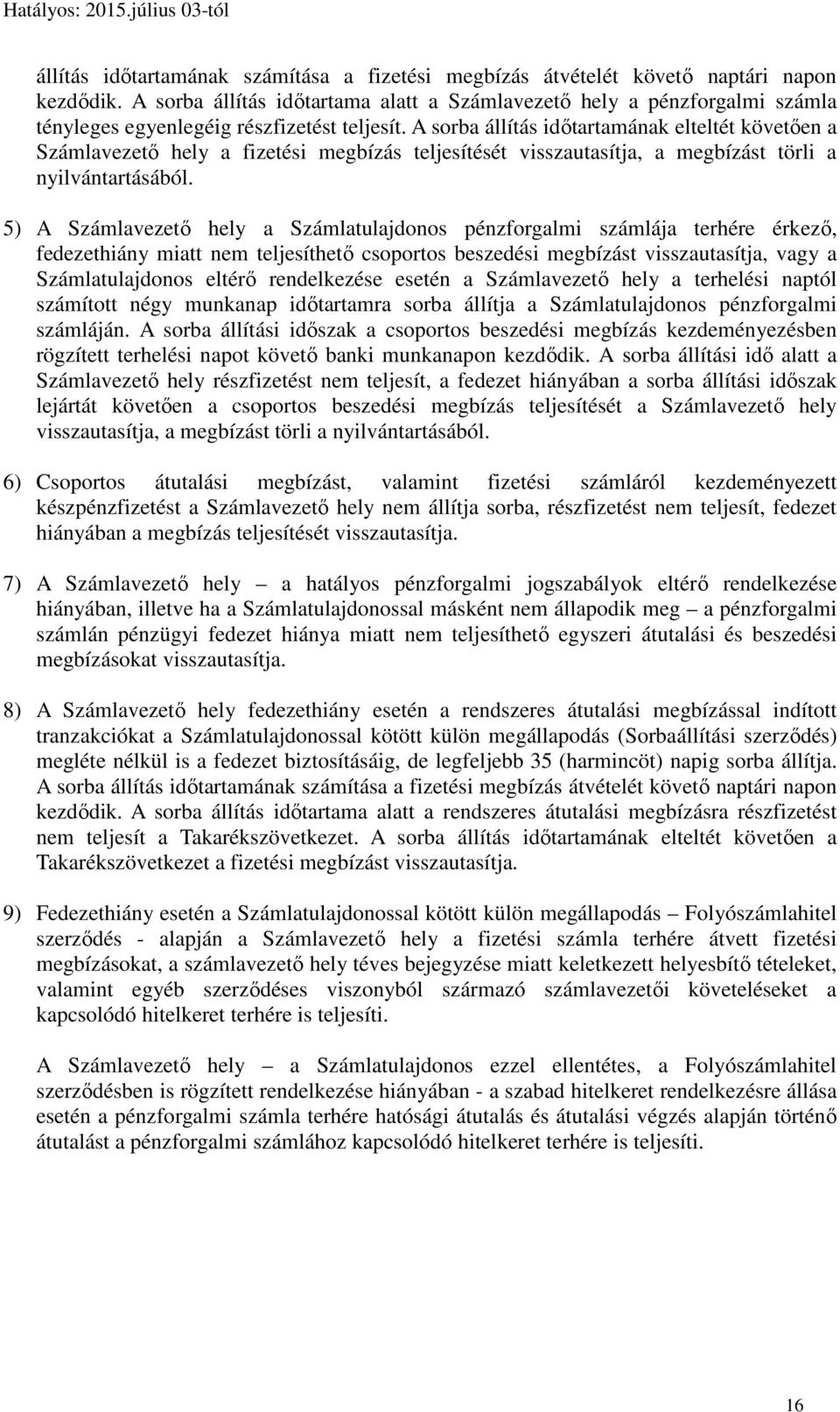 A sorba állítás időtartamának elteltét követően a Számlavezető hely a fizetési megbízás teljesítését visszautasítja, a megbízást törli a nyilvántartásából.