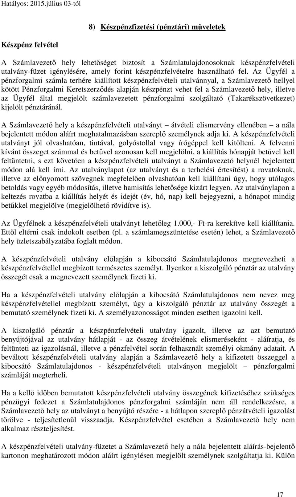 Az Ügyfél a pénzforgalmi számla terhére kiállított készpénzfelvételi utalvánnyal, a Számlavezető hellyel kötött Pénzforgalmi Keretszerződés alapján készpénzt vehet fel a Számlavezető hely, illetve az