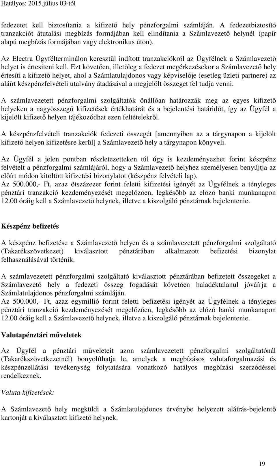 Az Electra Ügyfélterminálon keresztül indított tranzakciókról az Ügyfélnek a Számlavezető helyet is értesíteni kell.
