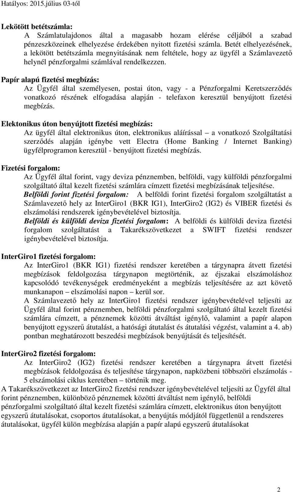 Papír alapú fizetési megbízás: Az Ügyfél által személyesen, postai úton, vagy - a Pénzforgalmi Keretszerződés vonatkozó részének elfogadása alapján - telefaxon keresztül benyújtott fizetési megbízás.