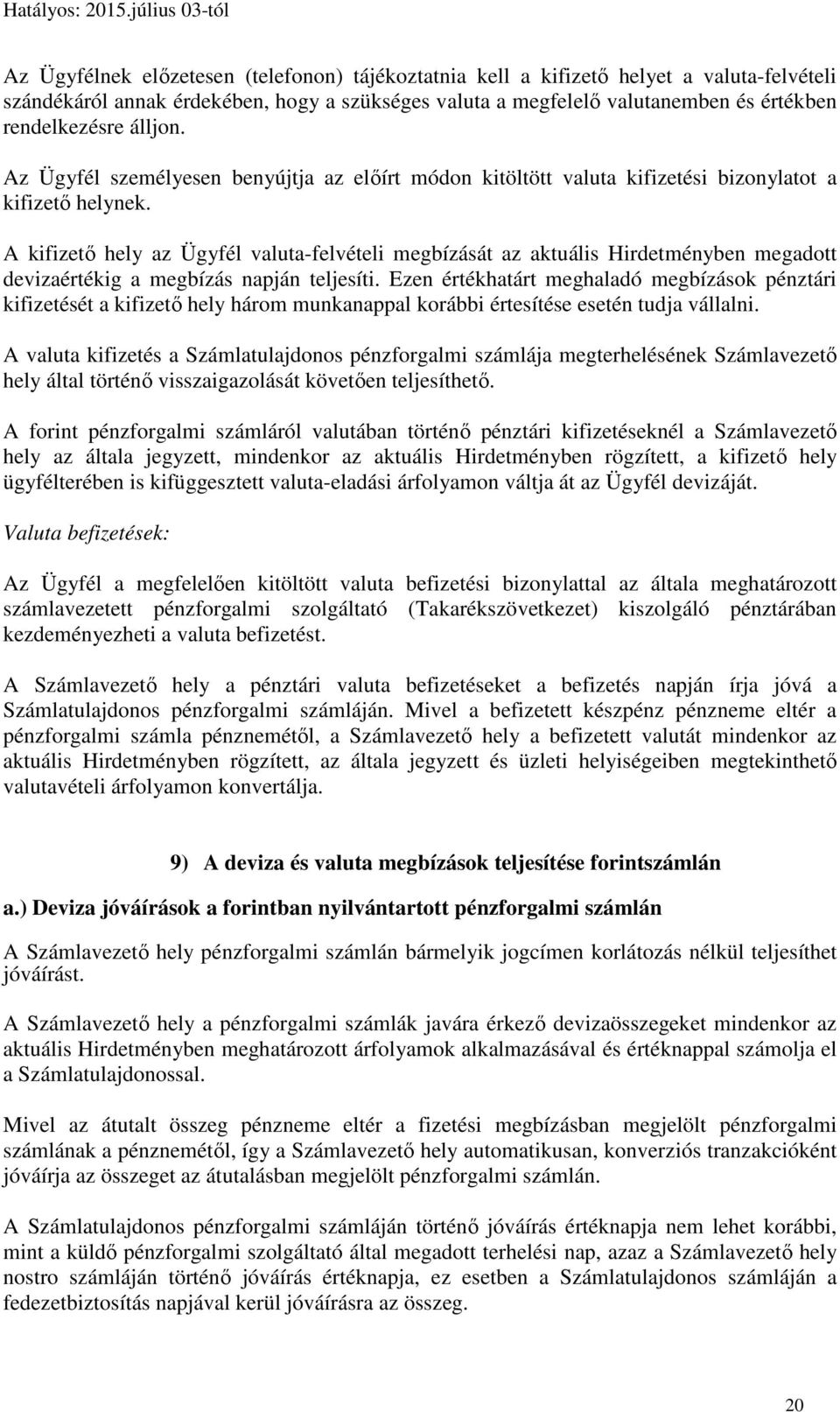 A kifizető hely az Ügyfél valuta-felvételi megbízását az aktuális Hirdetményben megadott devizaértékig a megbízás napján teljesíti.