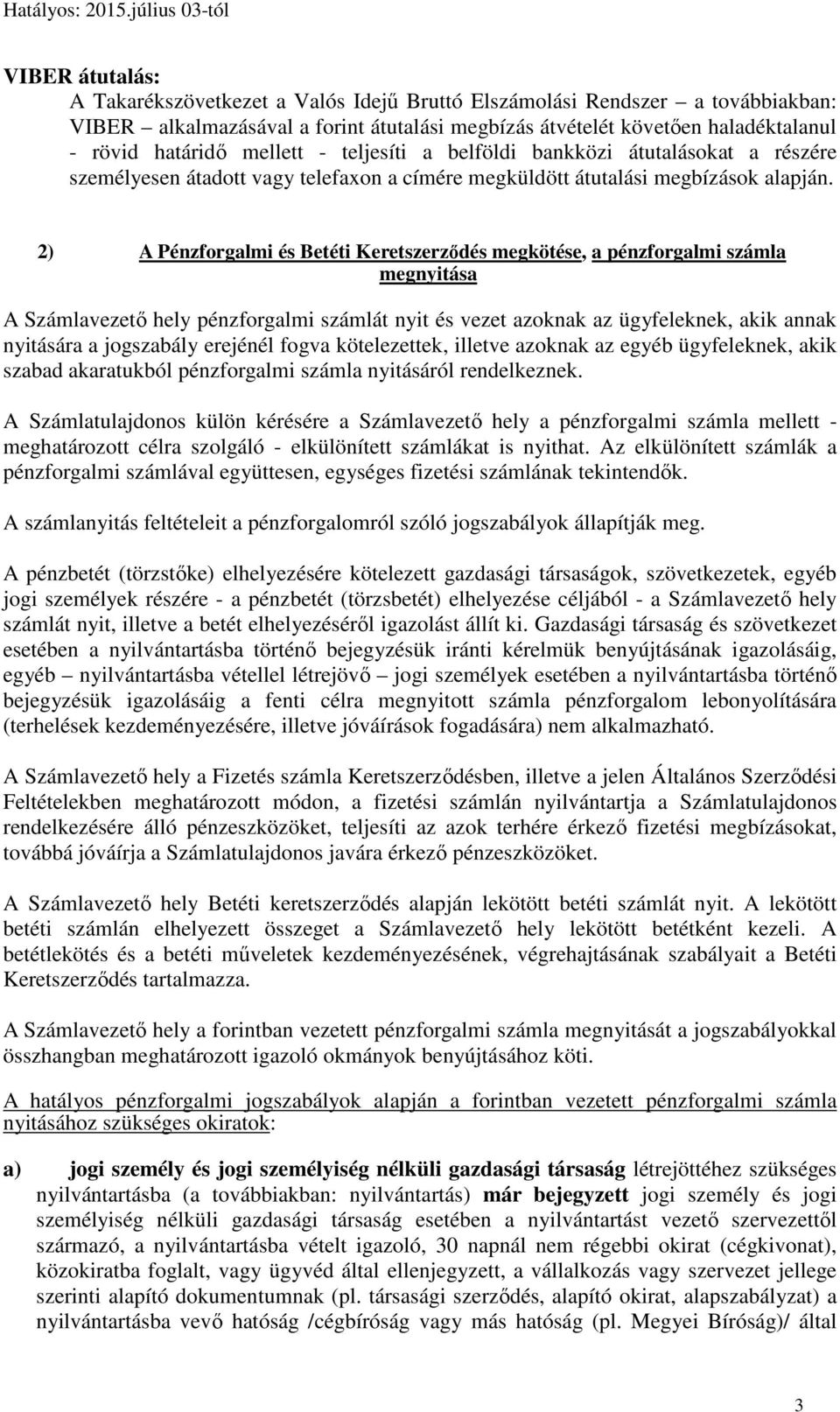 2) A Pénzforgalmi és Betéti Keretszerződés megkötése, a pénzforgalmi számla megnyitása A Számlavezető hely pénzforgalmi számlát nyit és vezet azoknak az ügyfeleknek, akik annak nyitására a jogszabály