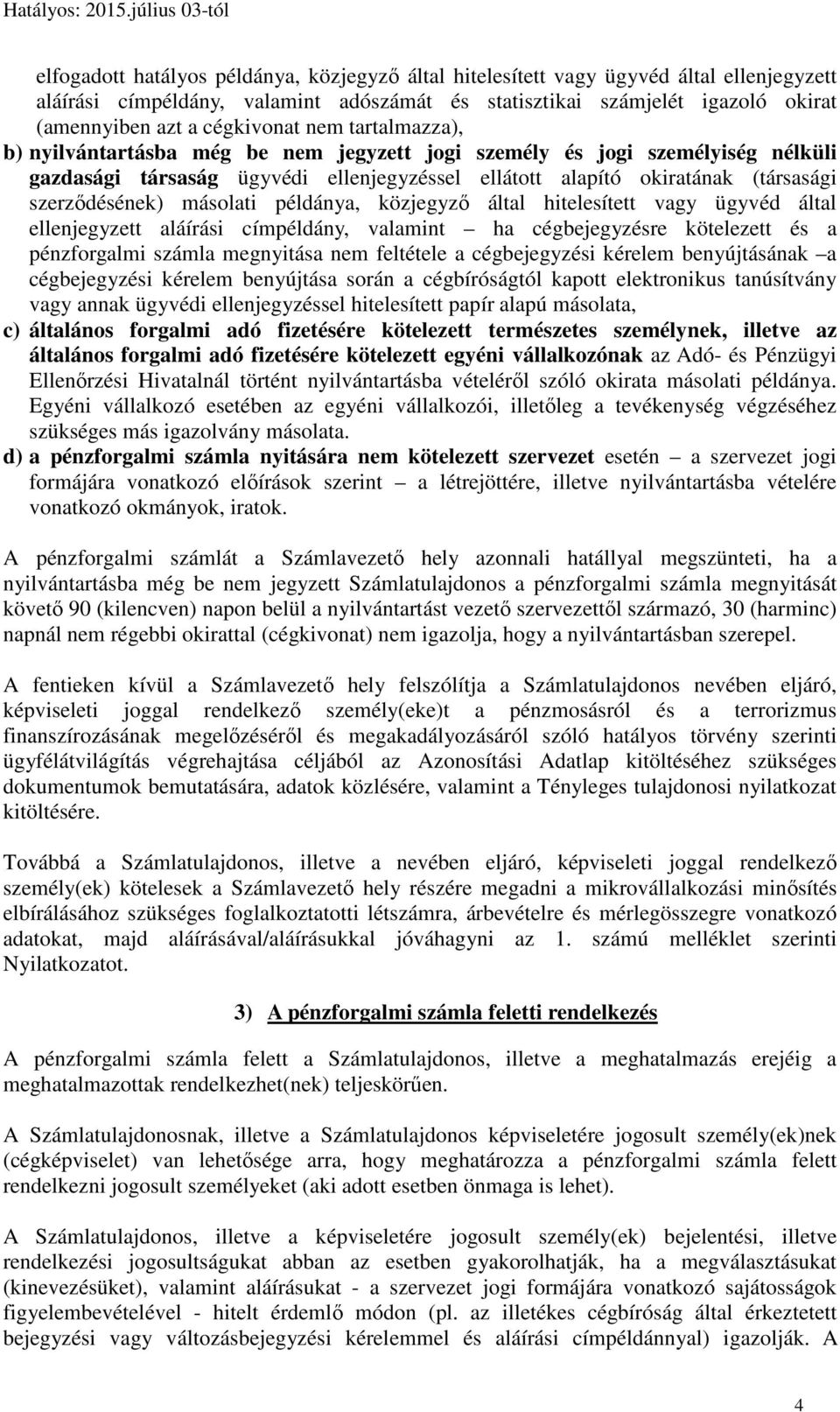 szerződésének) másolati példánya, közjegyző által hitelesített vagy ügyvéd által ellenjegyzett aláírási címpéldány, valamint ha cégbejegyzésre kötelezett és a pénzforgalmi számla megnyitása nem
