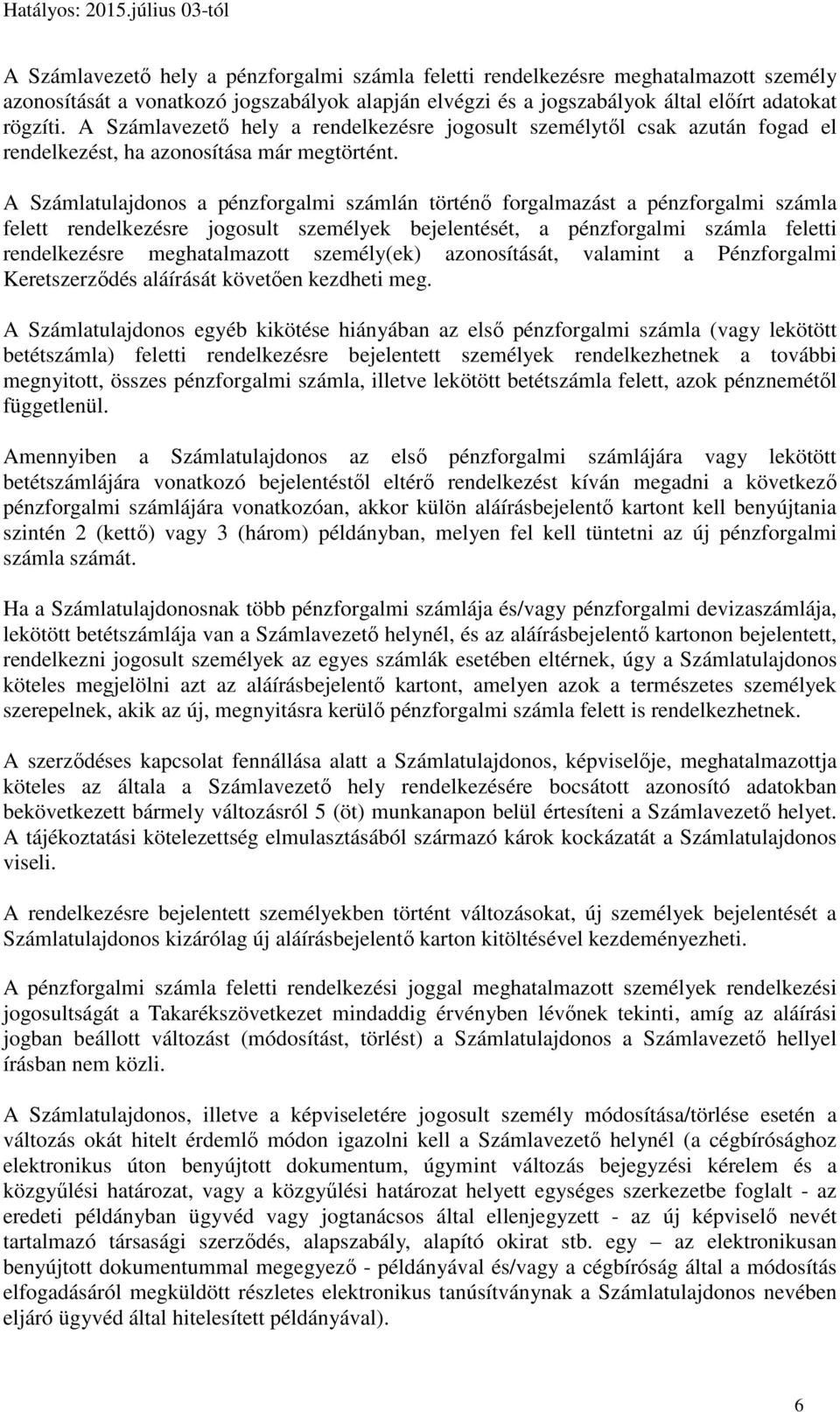 A Számlatulajdonos a pénzforgalmi számlán történő forgalmazást a pénzforgalmi számla felett rendelkezésre jogosult személyek bejelentését, a pénzforgalmi számla feletti rendelkezésre meghatalmazott