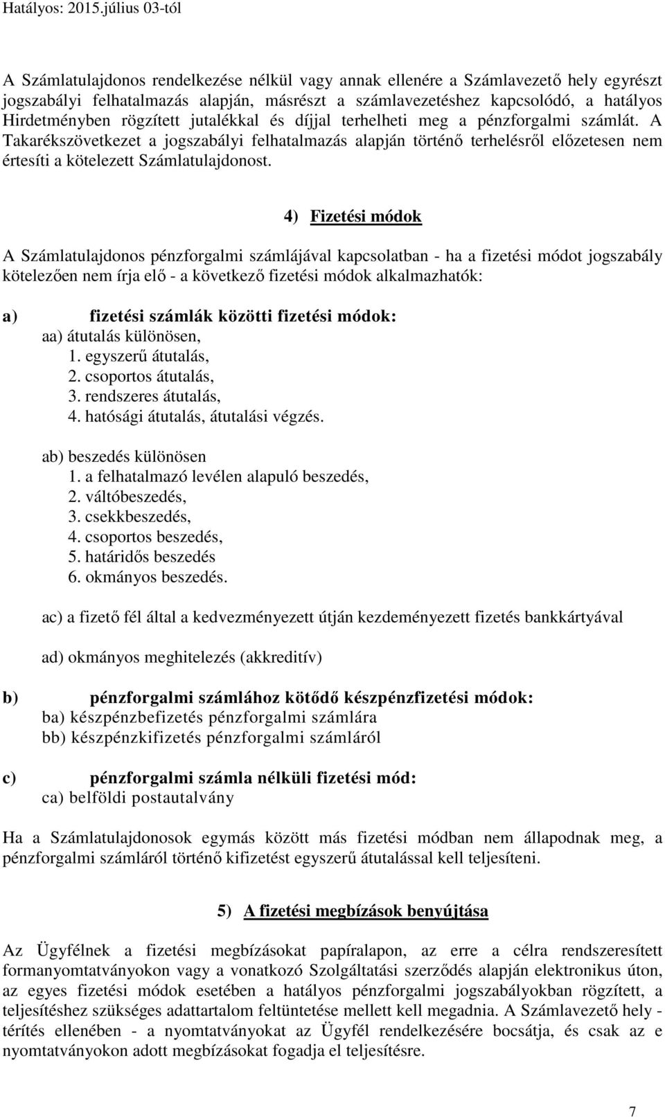 4) Fizetési módok A Számlatulajdonos pénzforgalmi számlájával kapcsolatban - ha a fizetési módot jogszabály kötelezően nem írja elő - a következő fizetési módok alkalmazhatók: a) fizetési számlák
