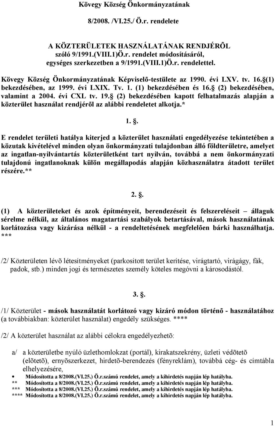 * 1.. E rendelet területi hatálya kiterjed a közterület használati engedélyezése tekintetében a közutak kivételével minden olyan önkormányzati tulajdonban álló földterületre, amelyet az