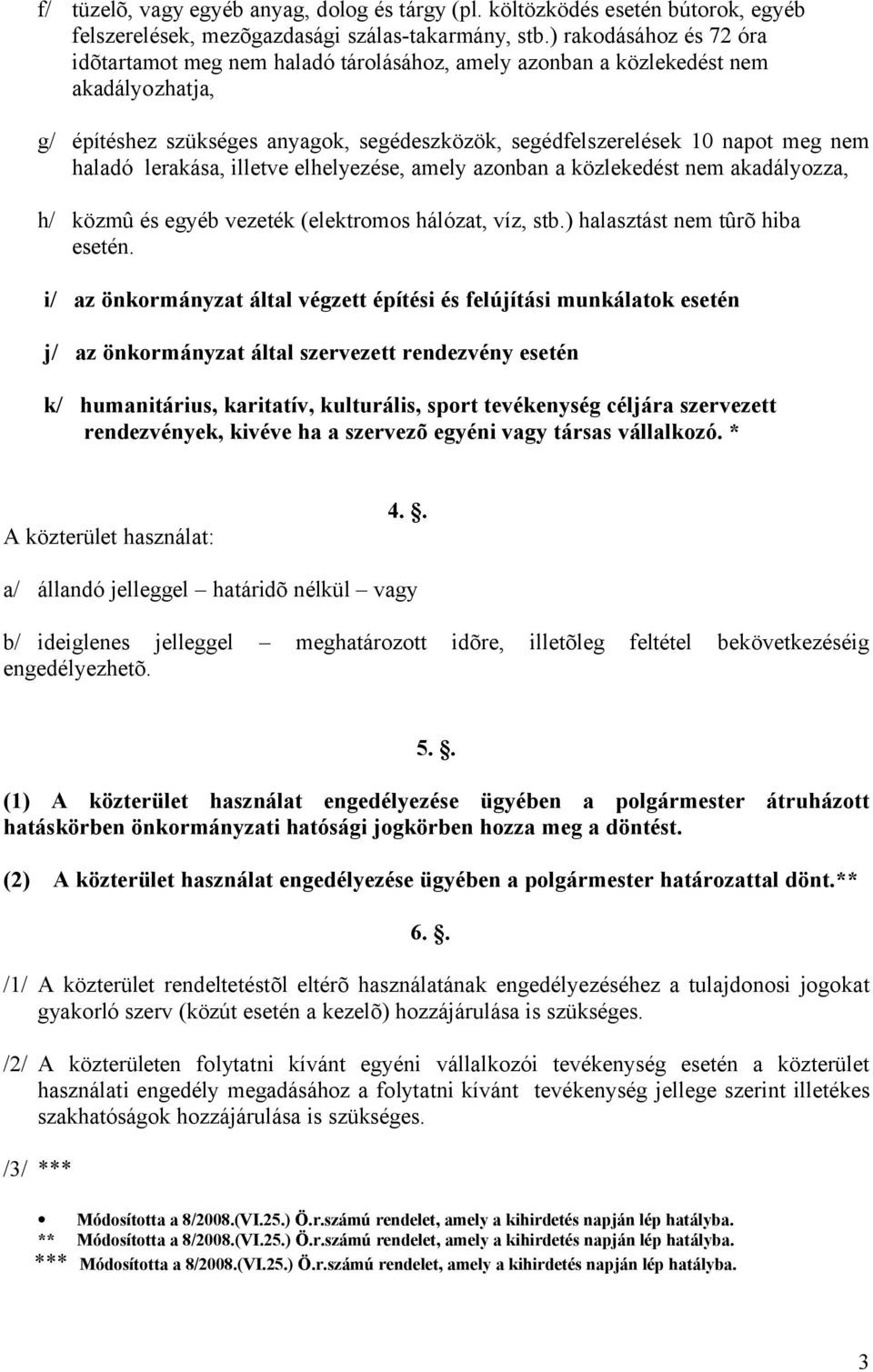 haladó lerakása, illetve elhelyezése, amely azonban a közlekedést nem akadályozza, h/ közmû és egyéb vezeték (elektromos hálózat, víz, stb.) halasztást nem tûrõ hiba esetén.