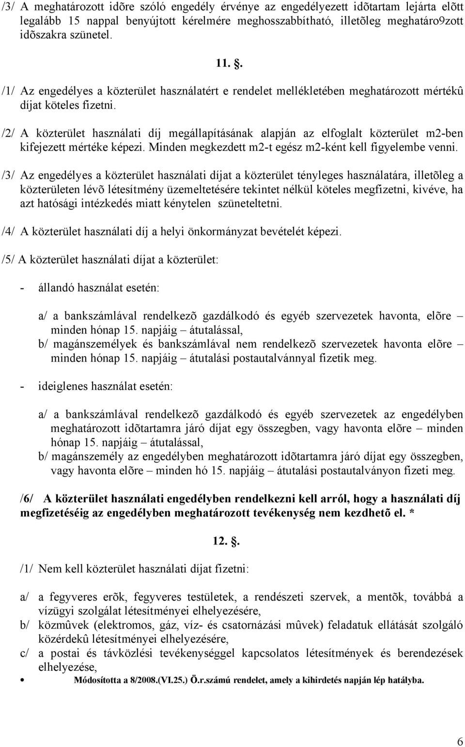/2/ A közterület használati díj megállapításának alapján az elfoglalt közterület m2-ben kifejezett mértéke képezi. Minden megkezdett m2-t egész m2-ként kell figyelembe venni.
