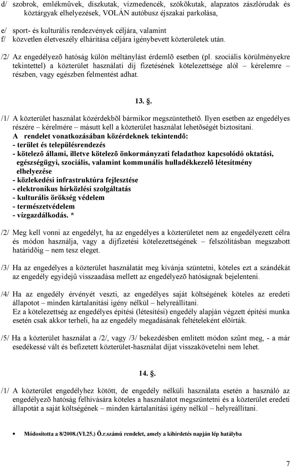 szociális körülményekre tekintettel) a közterület használati díj fizetésének kötelezettsége alól kérelemre részben, vagy egészben felmentést adhat. 13.