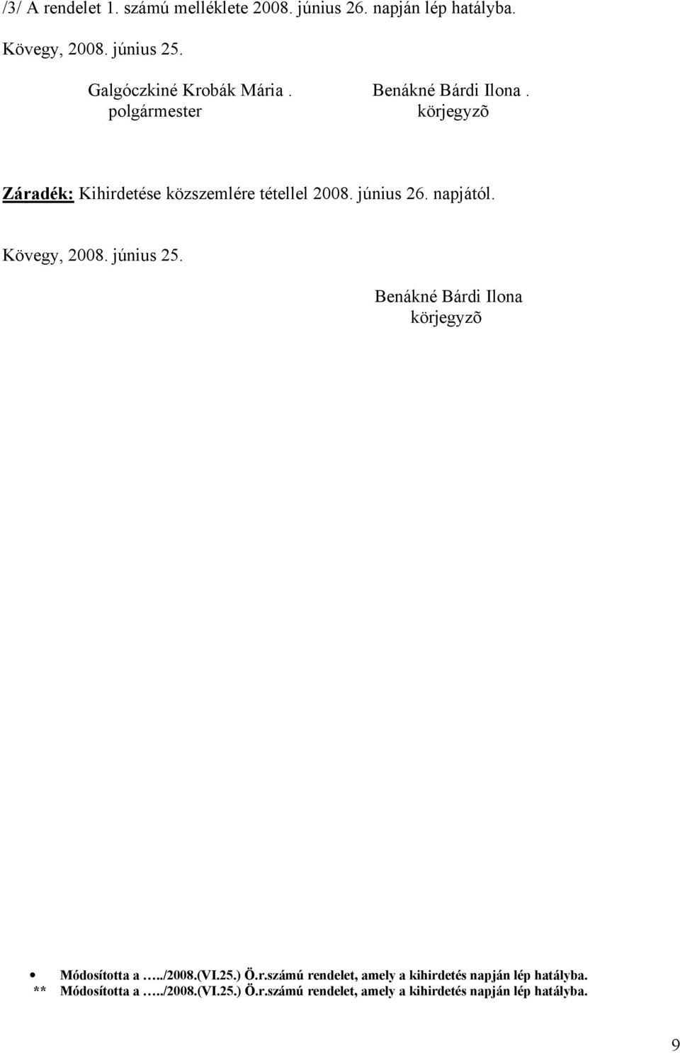június 26. napjától. Kövegy, 2008. június 25. Benákné Bárdi Ilona körjegyzõ Módosította a../2008.(vi.25.) Ö.r.számú rendelet, amely a kihirdetés napján lép hatályba.