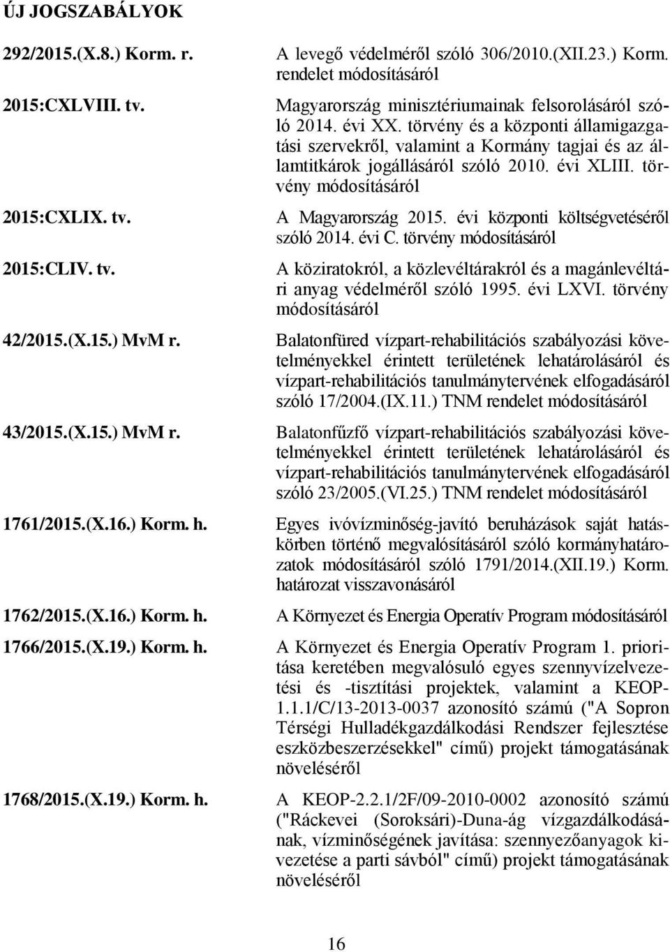 törvény és a központi államigazgatási szervekről, valamint a Kormány tagjai és az államtitkárok jogállásáról szóló 2010. évi XLIII. törvény módosításáról A Magyarország 2015.