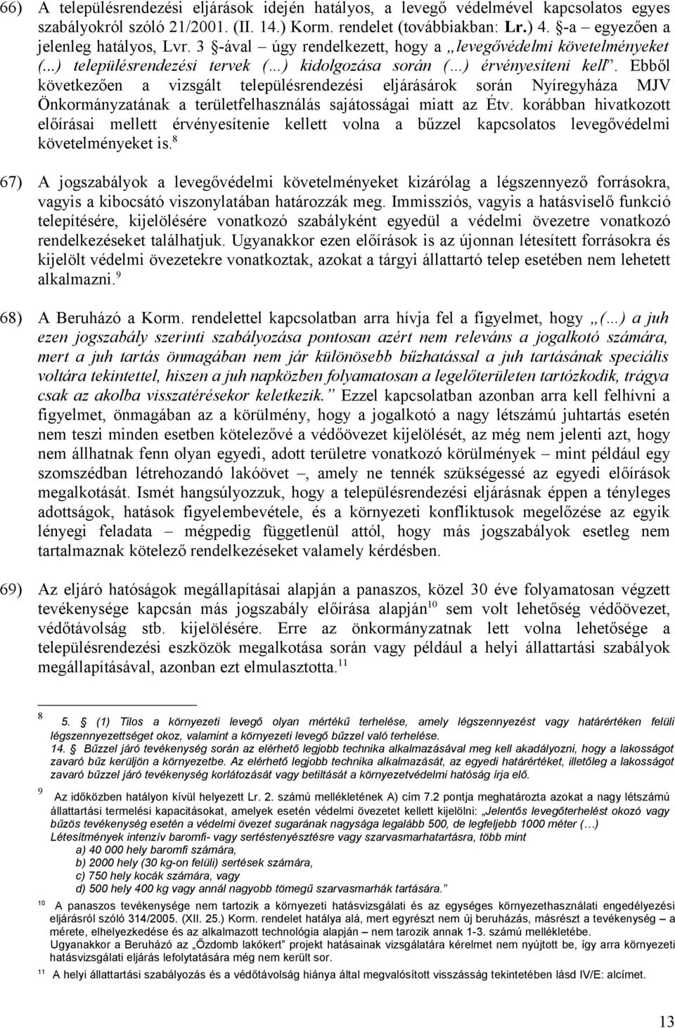 Ebből következően a vizsgált településrendezési eljárásárok során Nyíregyháza MJV Önkormányzatának a területfelhasználás sajátosságai miatt az Étv.